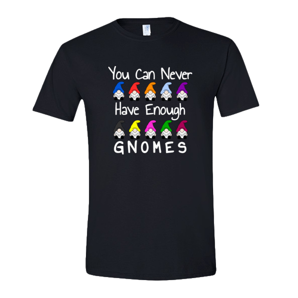You Can Never Have Enough Gnomes T-shirt